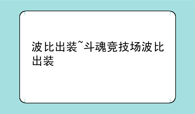 波比出装~斗魂竞技场波比出装
