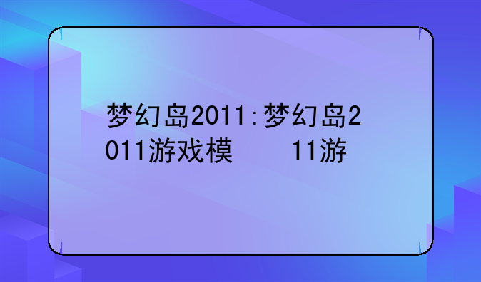 梦幻岛2011:梦幻岛2011游戏模特