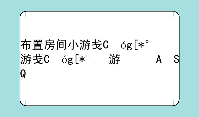 布置房间小游戏，布置房间小游戏安装