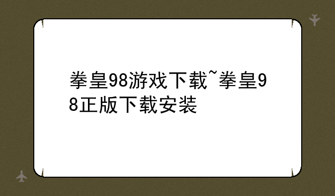 拳皇98游戏下载~拳皇98正版下载安装