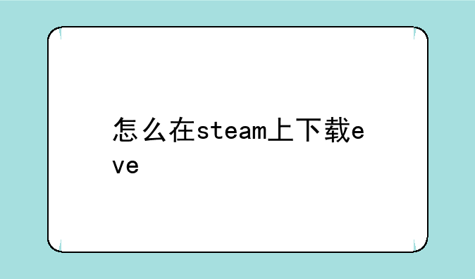 怎么在steam上下载eve