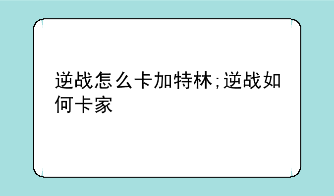 逆战怎么卡加特林;逆战如何卡家