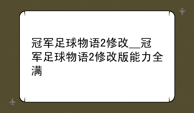 冠军足球物语2修改__冠军足球物语2修改版能力全满