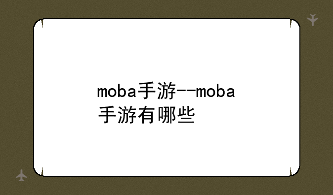 moba手游--moba手游有哪些