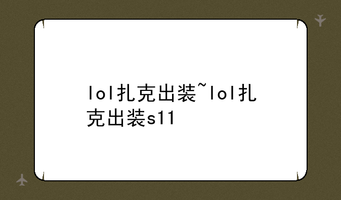 lol扎克出装~lol扎克出装s11